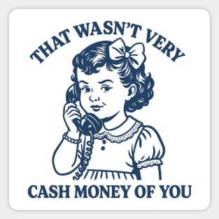 That-Wasnt-Very-Cash-Money-Of-You Magnet